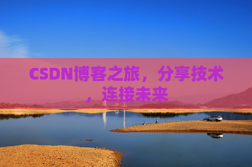 CSDN博客之旅,分享技术,连接未来